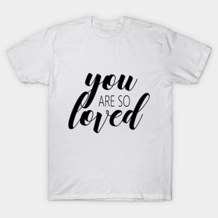 You are so loved T-Shirt